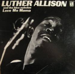 Luther Allison : Love Me Mama